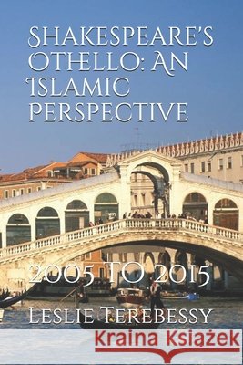 Shakespeare's Othello: An Islamic Perspective: 2005 to 2015 Terebessy, Leslie 9798739931962