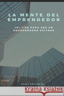La Mente del Emprendedor: 101 Tips Para Ser Un Emprendedor Exitoso Numa Editorial 9798740326641