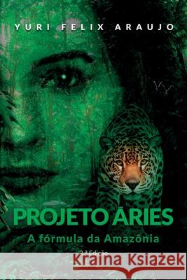Projeto Áries: A fórmula da Amazônia Yuri Felix Araujo 9798740404295