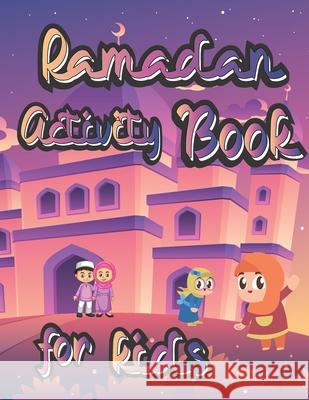 Ramadan Activity Book for Kids: and Coloring Book Calming Educational Workbook 2+ age Perfect Gift to Celebrate Fasting Happy Ramadan Publishing 9798740517742 Independently Published