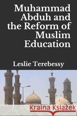 Muhammad Abduh and the Reform of Muslim Education Leslie Terebessy 9798740577371