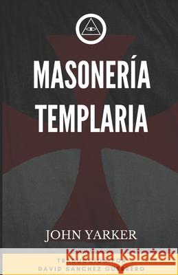 Masonería Templaria John Yarker, David Sánchez Guerrero 9798740626499