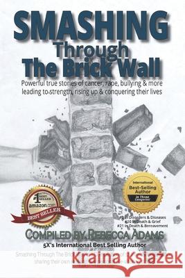 Smashing through the Brick Wall: Powerful true stories of cancer, rape, bullying & more leading to strength, rising up and conquering their lives Carole Arnold, Maria Harris, Imani Speaks 9798740670614