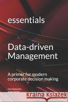 Data-driven Management: A primer for modern corporate decision making Julián Garritz, Uwe Seebacher 9798740727141 Independently Published