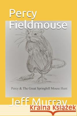 Percy Fieldmouse: The Great Springhill Mouse Hunt Jeff Murray, Ethan Murray, Ghislaine Odell 9798740736419