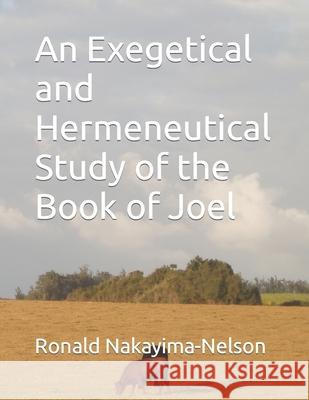 An Exegetical and Hermeneutical Study of the Book of Joel Ronald Mable Nakayima-Nelson 9798740791227