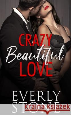 Crazy Beautiful Love: A Dark Romance Everly Stone 9798740821986