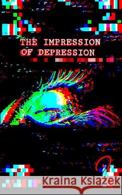 The Impression of Depression Priyanka Gulshan 9798741019429