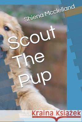Scout The Pup Mcclelland Shiena Mcclelland 9798741183953