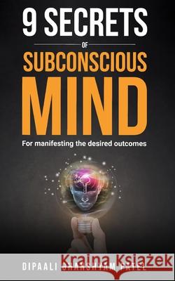 9 Secrets of Subconscious Mind: For Manifesting the Desired Outcomes Patel, Dipaali Ghanshyam 9798741190852 Independently Published