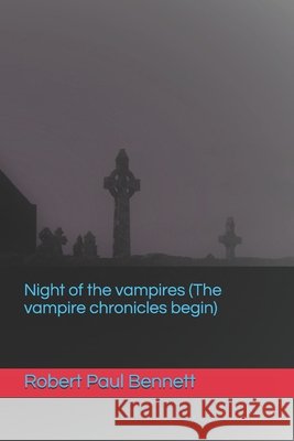 Night of the vampires (The vampire chronicles begin) Robert Paul Bennett, Robert Paul Paul Bennett 9798741363492 Independently Published