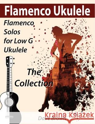 Flamenco Ukulele: The Collection Dave Brown 9798741398258 Independently Published