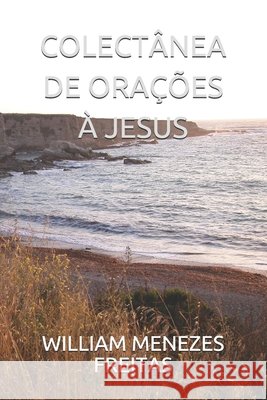 Colectânea de Orações À Jesus William Menezes Freitas 9798741686898 Independently Published
