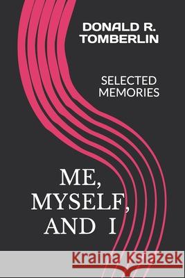 Me, Myself, and I: Selected Memories Tomberlin, Donald R. 9798742229209