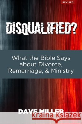 Disqualified?: What the Bible Says about Divorce, Remarriage, and Ministry Miller, Dave 9798742333463