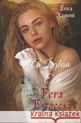 A Inglesa e a Fera Escocesa Mayumi Erica Mayumi 9798742358619 Independently published