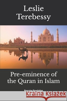 Pre-eminence of the Quran in Islam: Rescuing Revelation from Tradition Terebessy, Leslie 9798742662488 Independently Published