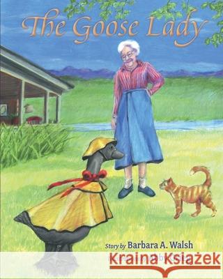 The Goose Lady Barbara A Walsh, Abby Grieg 9798742781110 Independently Published