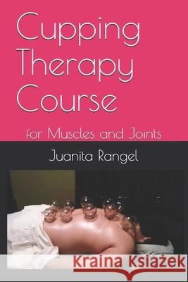 Cupping Therapy Course: for Muscles and Joints Rangel, Juanita 9798742805762