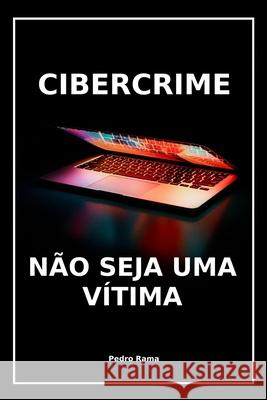 Cibercrime: Não seja uma vítima Rama, Pedro 9798742806905