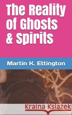 The Reality of Ghosts & Spirits Ettington Martin K. Ettington 9798742856603