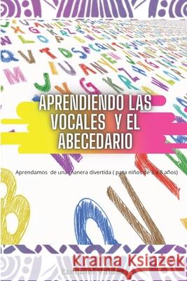 Aprendiendo las vocales y el abecedario: Aprendamos de una manera divertida ( para niños de 3 a 8 años) Valdez, Ezequiel 9798743129966 Independently Published