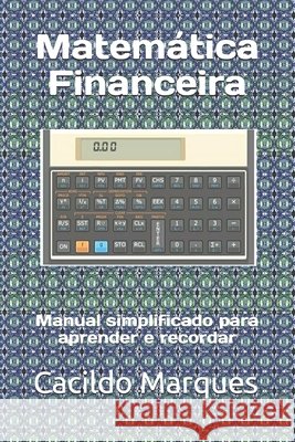 Matemática Financeira: Manual simplificado para aprender e recordar Marques, Cacildo 9798743333622 Independently Published
