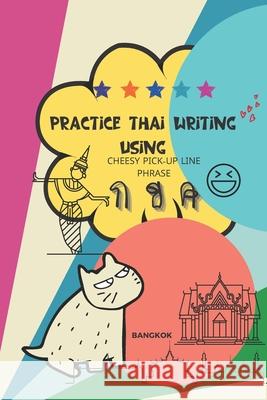 Practice Thai Writing Using Cheesy Thai Pick-Up Lines phrase: Learning Thai language extremely fast and stress-free using a great collection of succes Mapho, Adisak 9798743551262 Independently published