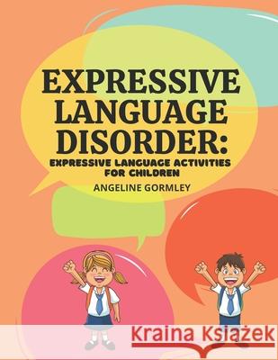Expressive Language Disorder: Expressive Language Activities for Children Angeline Gormley   9798743678167
