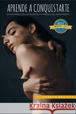 Aprende a conquistarte: Conectando con las mujeres en proceso del amor propio García, Luis Alberto, Martínez Montaño, Luis Alfonso, Martínez García, Dania Sofía 9798743787739 Independently Published