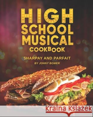 High School Musical Cookbook: Sharpay and Parfait Bomer, Johny 9798743959846 Independently published