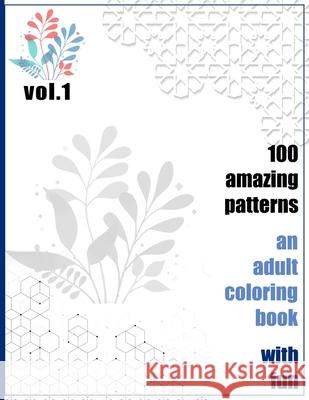 100 Amazing Patterns An Adult Coloring Book With Fun Vol.1: An Adult Coloring Book with Fun, Easy, and Relaxing Coloring Pages Books, Rrssmm 9798744064891 Independently published