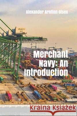Merchant Navy: An Introduction Alexander Arnfinn Olsen 9798744125349