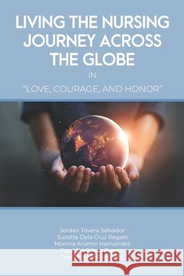 Living the Nursing Journey Across the Globe in Love, Courage and Honor Cuevas, Pearl Ed Gillera, Salvador, Jordan Tovera, Hernandez, Monina Aromin 9798744134006