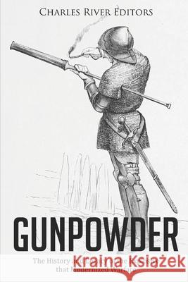 Gunpowder: The History and Legacy of the Explosive that Modernized Warfare Charles River 9798744227883