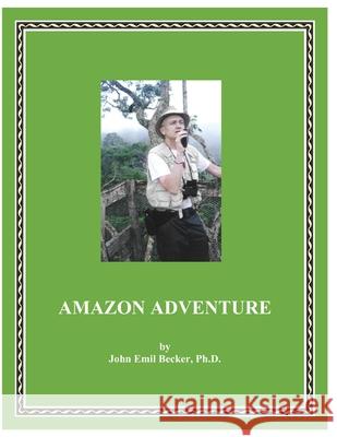 Amazon Adventure John Emil Becker, PH D   9798744251567