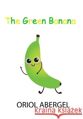 The Green Banana ABERGEL ORIOL ABERGEL 9798744605995 Independently published