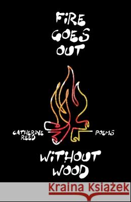 Fire Goes Out Without Wood Reed Catherine Reed 9798744716189 Independently published