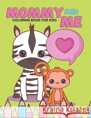 Mommy And Me Coloring Book For Kids: Happy Mother Day, I Love You Mom, Together Baby Daughter Animals And Mommy, Easy And Fun Collection 40 Pages Trojan, Mario 9798744716349 Independently published