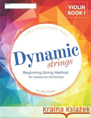 Dynamic Strings Beginning Strings Method: Violin Book 1 Abby Beattie 9798744795467 Independently Published
