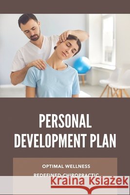 Personal Development Plan: Optimal Wellness Redefined- Chiropractic: Personality Development Tips Croker, Ozella 9798745144752