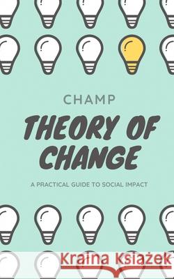 Theory of Change: A Practical Guide To Social Impact Champion Muthle 9798745308116 Independently Published