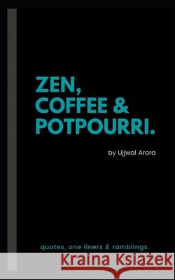 Zen, Coffee & Potpourri: quotes, one liners & ramblings Arora, Ujjwal 9798745359002 Independently published