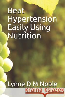 Beat Hypertension Easily Using Nutrition Lynne D M Noble 9798745386329 Independently Published