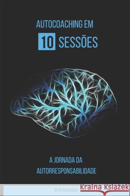 Auto Coaching em 10 sessões: A Jornada da Autorresponsabilidade Rossi Busiz, Joyce 9798745389771 Independently Published