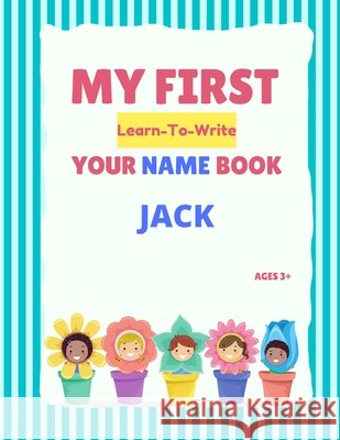 My First Learn-To-Write Your Name Book: Jack Hellstrom, Alexa 9798745529115