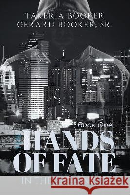 The Hands of Fate: In The Beginning Gerard Booker, Sr, Takeria Booker 9798745553042 Independently Published