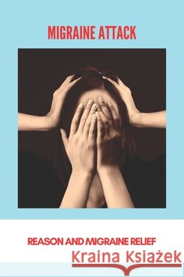 Migraine Attack: Reason And Migraine Relief: Menstrual Migraine Treatment Guidelines Gigler, Erick 9798745834318