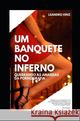 Um Banquete No Inferno: Quebrando as amarras da pornografia Carmo, Alexandre, Hinz, Leandro 9798746063922