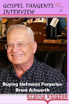 Buying Hofmann Forgeries: Brent Ashworth Gospel Tangents Interview, Rick C Bennett, Brent Ashworth 9798746129376 Independently Published